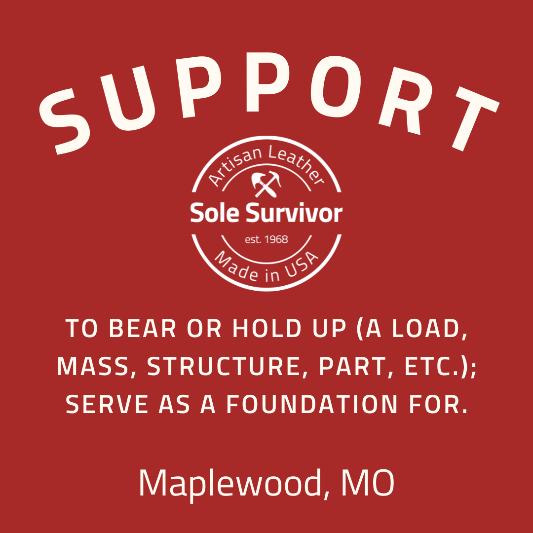 Support - to bear or hold up; Serve as a foundation for